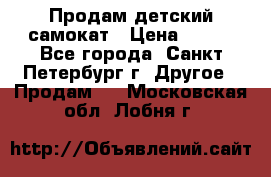 Продам детский самокат › Цена ­ 500 - Все города, Санкт-Петербург г. Другое » Продам   . Московская обл.,Лобня г.